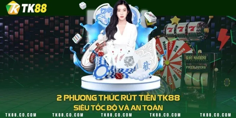 2 phương thức rút tiền TK88 siêu tốc độ và an toàn